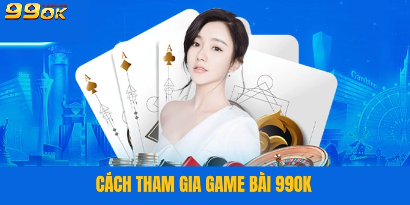 Quy trình các bước tham gia cược tại sảnh game 99OK